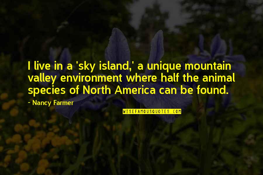 Found My Other Half Quotes By Nancy Farmer: I live in a 'sky island,' a unique