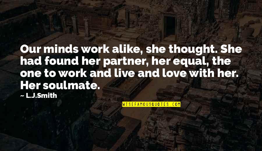 Found My Soulmate Quotes By L.J.Smith: Our minds work alike, she thought. She had Found My Soulmate Quotes By L.J.Smith: Our minds work alike, she thought. She had