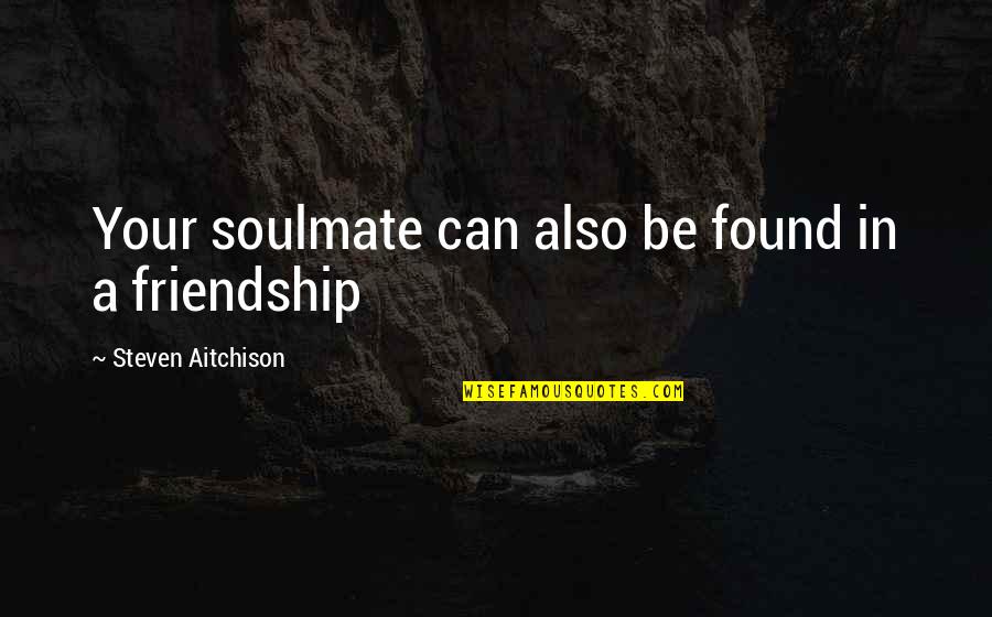 Found My Soulmate Quotes By Steven Aitchison: Your soulmate can also be found in a Found My Soulmate Quotes By Steven Aitchison: Your soulmate can also be found in a