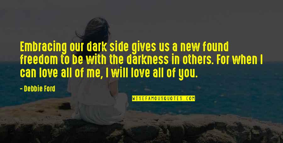 Found New Love Quotes By Debbie Ford: Embracing our dark side gives us a new