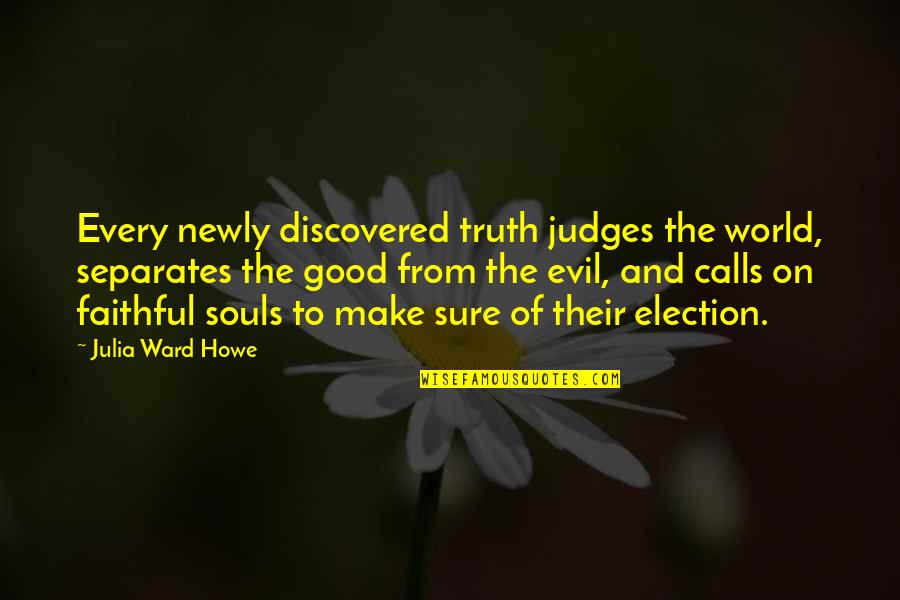 Found New Love Quotes By Julia Ward Howe: Every newly discovered truth judges the world, separates