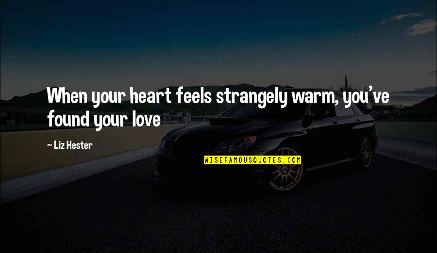 Found New Love Quotes By Liz Hester: When your heart feels strangely warm, you've found