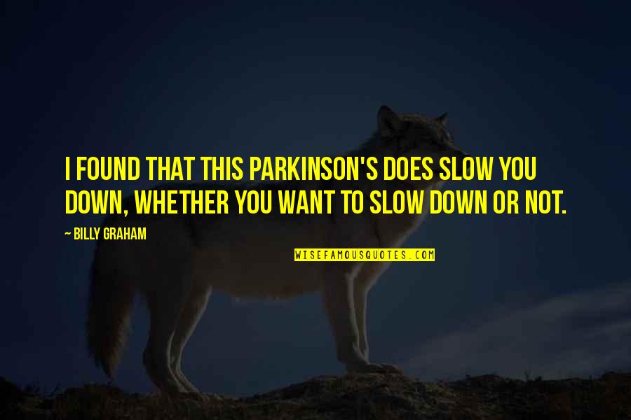 Found Not Quotes By Billy Graham: I found that this Parkinson's does slow you Found Not Quotes By Billy Graham: I found that this Parkinson's does slow you