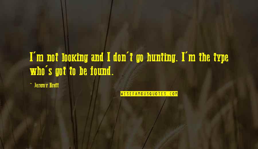 Found Not Quotes By Jeremy Brett: I'm not looking and I don't go hunting.