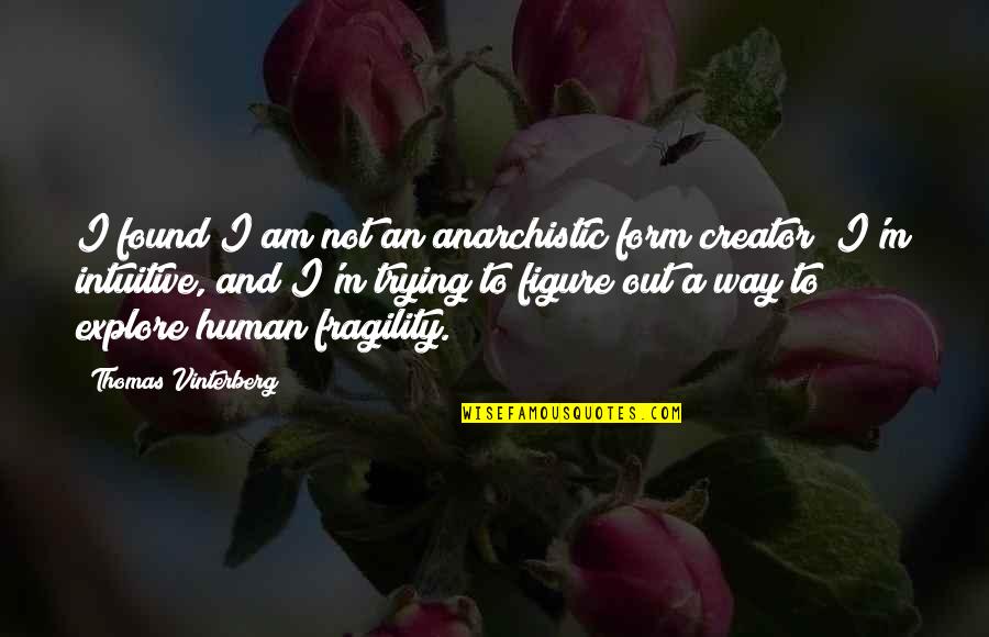 Found Not Quotes By Thomas Vinterberg: I found I am not an anarchistic form Found Not Quotes By Thomas Vinterberg: I found I am not an anarchistic form