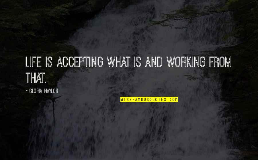 Found Notebook Quotes By Gloria Naylor: Life is accepting what is and working from