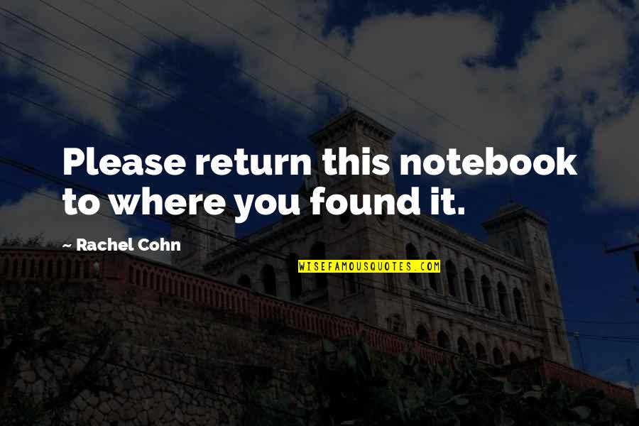 Found Notebook Quotes By Rachel Cohn: Please return this notebook to where you found
