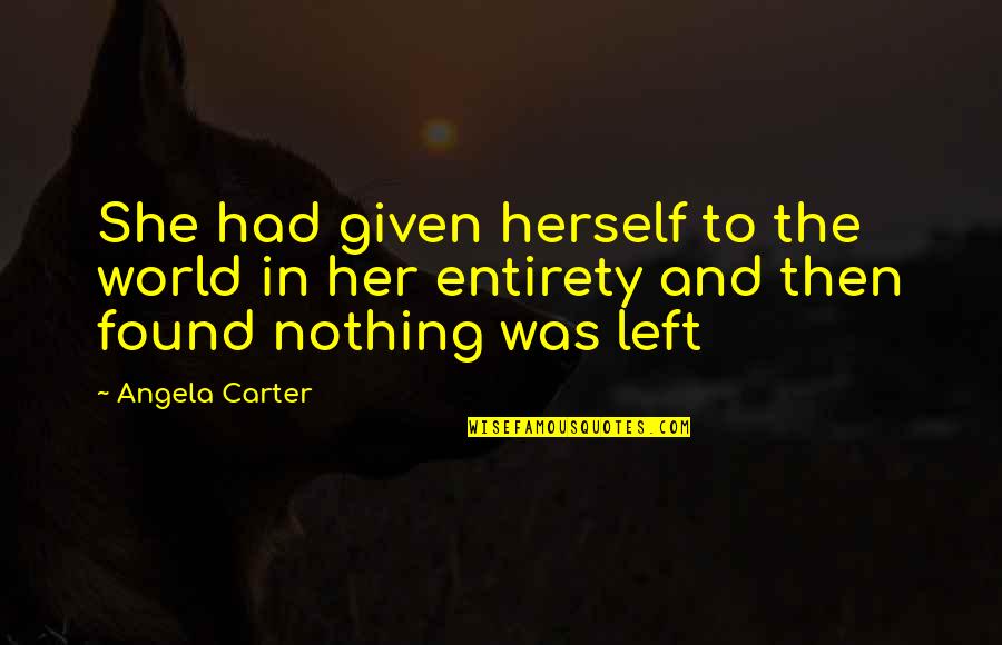 Found Nothing Quotes By Angela Carter: She had given herself to the world in