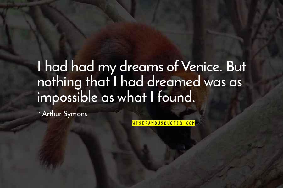 Found Nothing Quotes By Arthur Symons: I had had my dreams of Venice. But