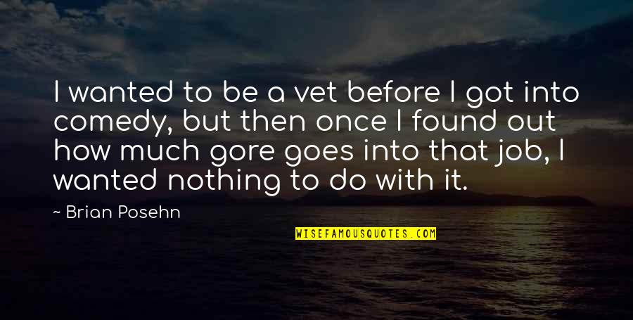 Found Nothing Quotes By Brian Posehn: I wanted to be a vet before I