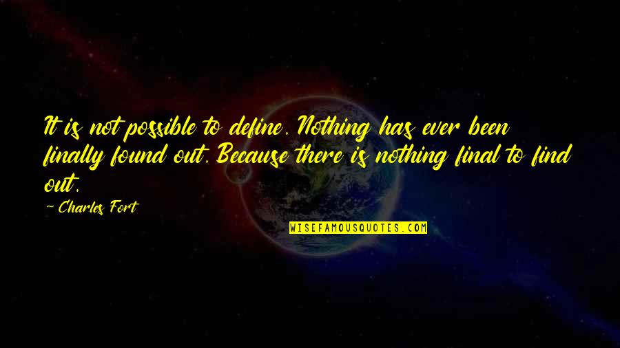 Found Nothing Quotes By Charles Fort: It is not possible to define. Nothing has