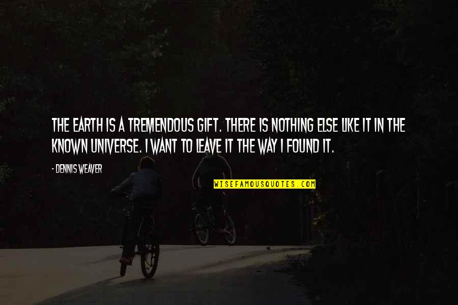 Found Nothing Quotes By Dennis Weaver: The earth is a tremendous gift. There is