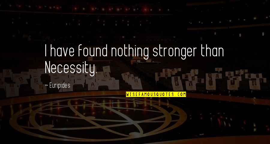 Found Nothing Quotes By Euripides: I have found nothing stronger than Necessity.