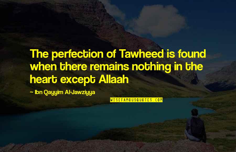 Found Nothing Quotes By Ibn Qayyim Al-Jawziyya: The perfection of Tawheed is found when there