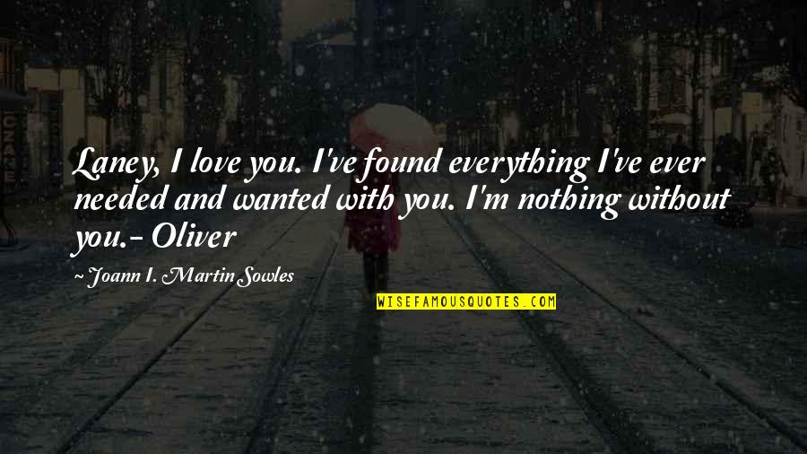 Found Nothing Quotes By Joann I. Martin Sowles: Laney, I love you. I've found everything I've