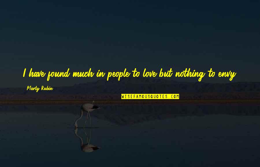 Found Nothing Quotes By Marty Rubin: I have found much in people to love