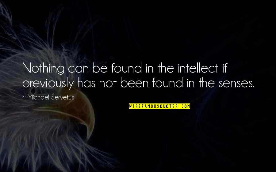 Found Nothing Quotes By Michael Servetus: Nothing can be found in the intellect if