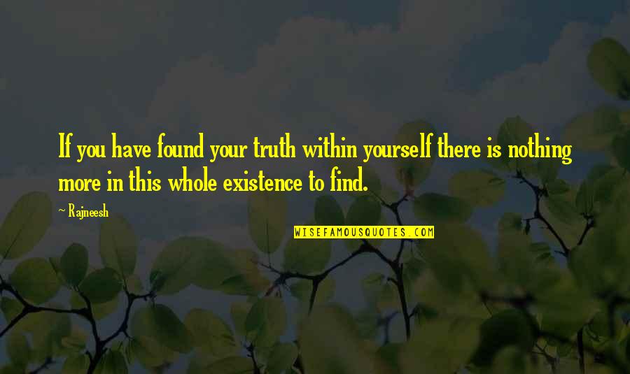 Found Nothing Quotes By Rajneesh: If you have found your truth within yourself