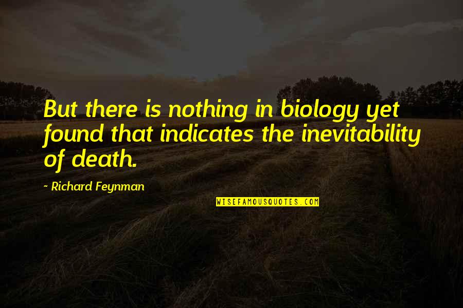 Found Nothing Quotes By Richard Feynman: But there is nothing in biology yet found