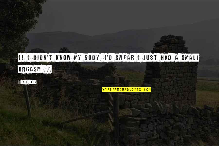 Found Old Pics Quotes By A.R. Von: If I didn't know my body, I'd swear