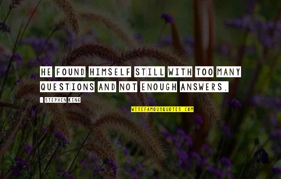 Found Out Answers To All Questions Quotes By Stephen King: He found himself still with too many questions