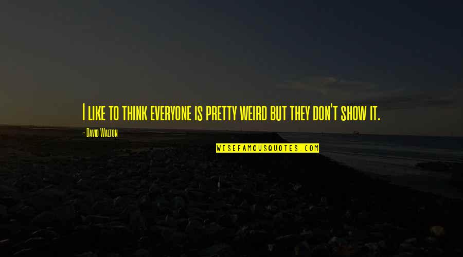 Found Somebody New Quotes By David Walton: I like to think everyone is pretty weird