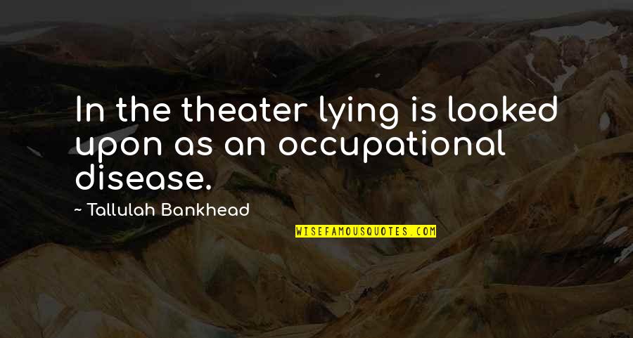 Found Somebody New Quotes By Tallulah Bankhead: In the theater lying is looked upon as Found Somebody New Quotes By Tallulah Bankhead: In the theater lying is looked upon as