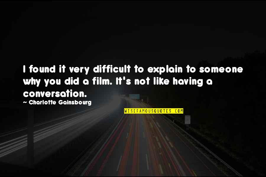 Found Someone Like You Quotes By Charlotte Gainsbourg: I found it very difficult to explain to
