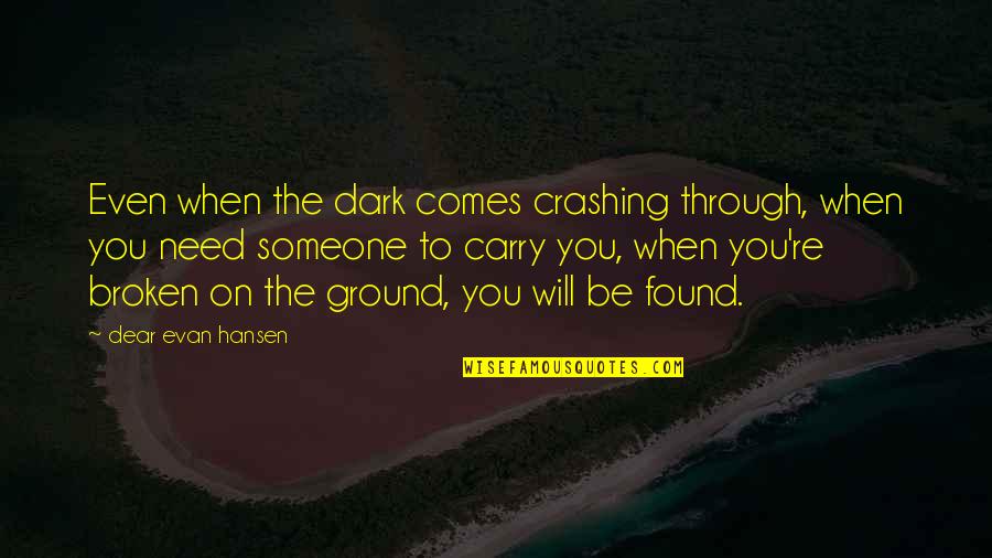 Found Someone Quotes By Dear Evan Hansen: Even when the dark comes crashing through, when Found Someone Quotes By Dear Evan Hansen: Even when the dark comes crashing through, when