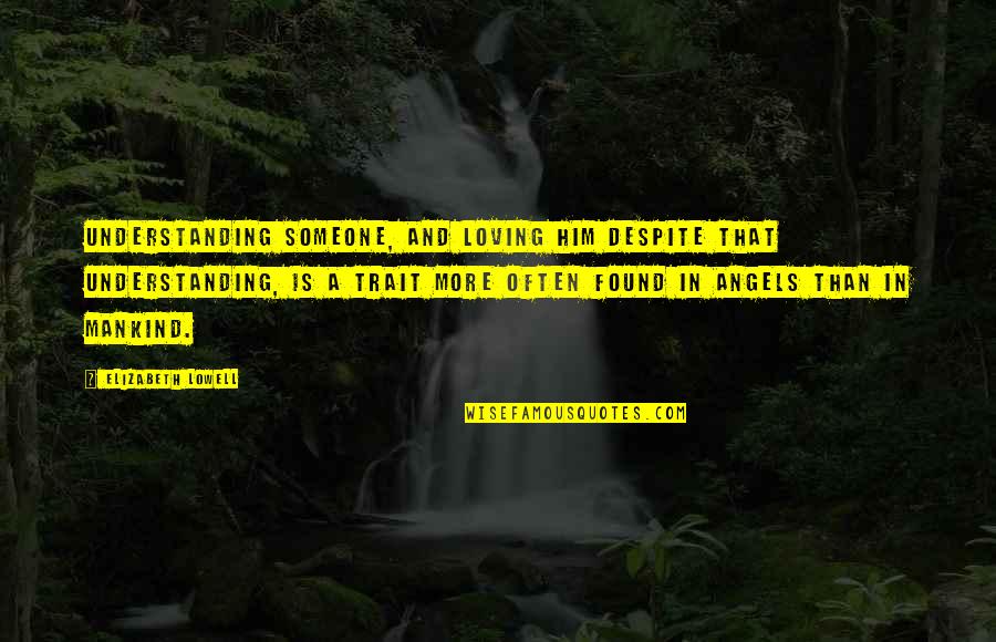 Found Someone Quotes By Elizabeth Lowell: Understanding someone, and loving him despite that understanding, Found Someone Quotes By Elizabeth Lowell: Understanding someone, and loving him despite that understanding,