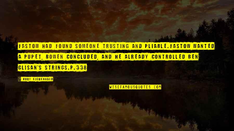 Found Someone Quotes By Kurt Eichenwald: Fastow had found someone trusting and pliable.Fastow wanted Found Someone Quotes By Kurt Eichenwald: Fastow had found someone trusting and pliable.Fastow wanted