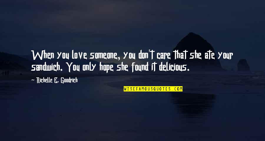 Found Someone Quotes By Richelle E. Goodrich: When you love someone, you don't care that Found Someone Quotes By Richelle E. Goodrich: When you love someone, you don't care that