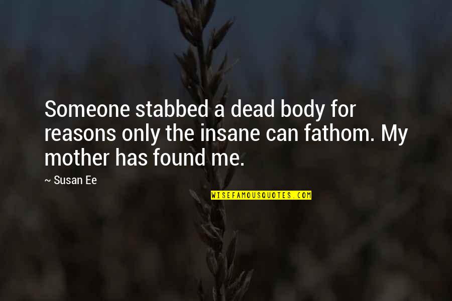 Found Someone Quotes By Susan Ee: Someone stabbed a dead body for reasons only Found Someone Quotes By Susan Ee: Someone stabbed a dead body for reasons only