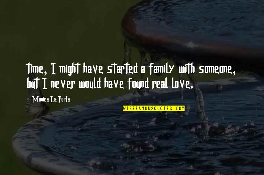Found Someone To Love Quotes By Monica La Porta: time, I might have started a family with