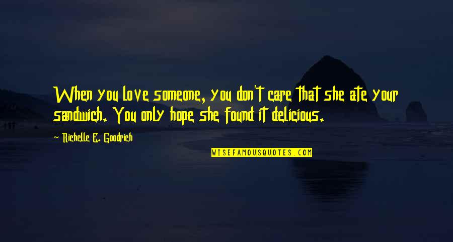 Found Someone To Love Quotes By Richelle E. Goodrich: When you love someone, you don't care that