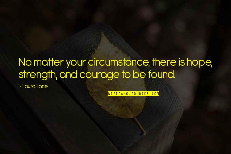 Found Strength Quotes By Laura Lane: No matter your circumstance, there is hope, strength,