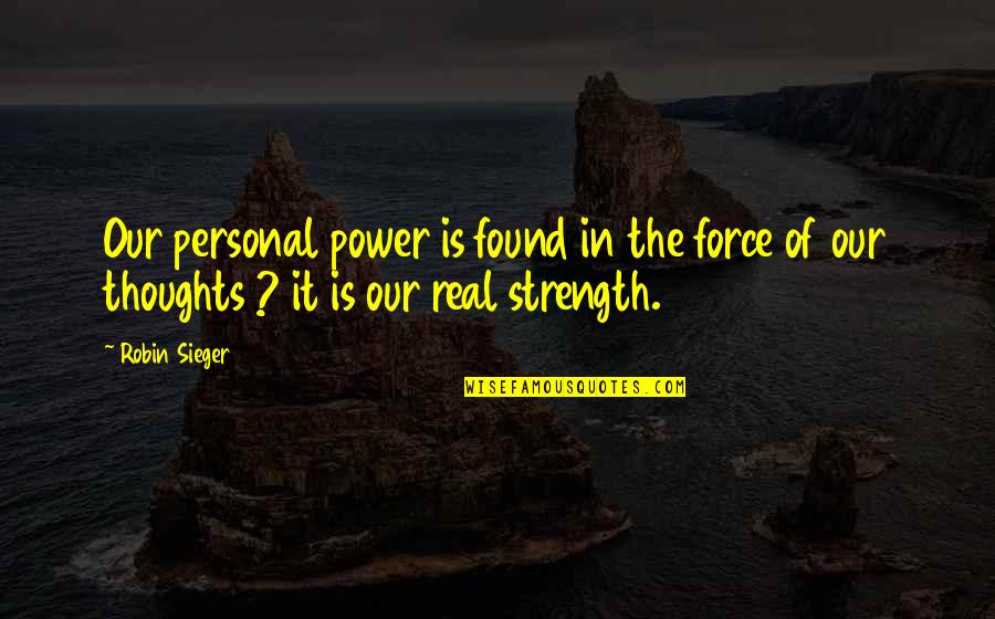 Found Strength Quotes By Robin Sieger: Our personal power is found in the force