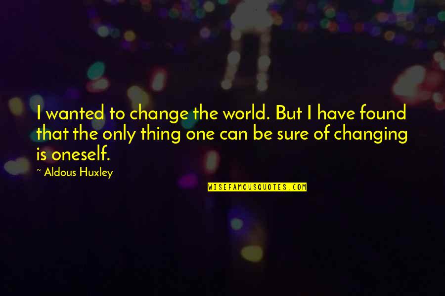 Found That One Quotes By Aldous Huxley: I wanted to change the world. But I