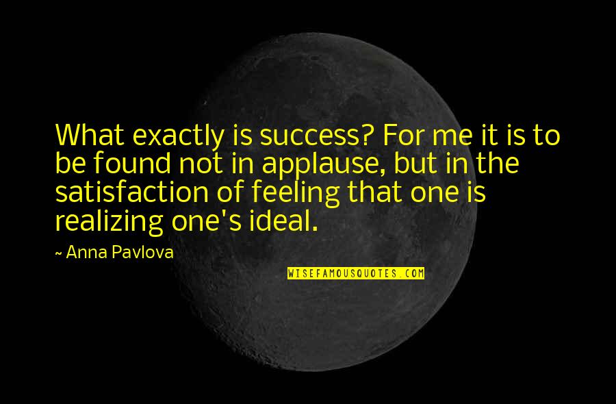 Found That One Quotes By Anna Pavlova: What exactly is success? For me it is