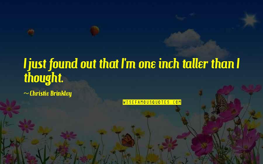 Found That One Quotes By Christie Brinkley: I just found out that I'm one inch