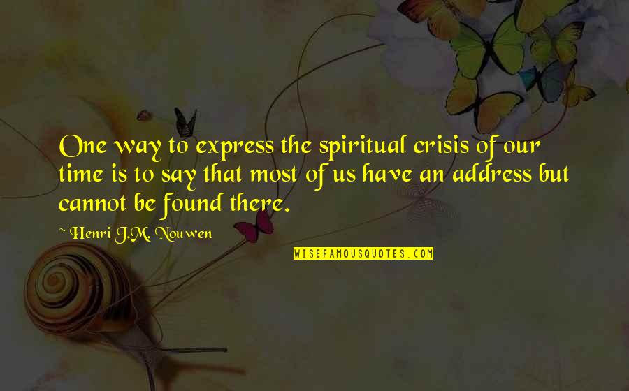 Found That One Quotes By Henri J.M. Nouwen: One way to express the spiritual crisis of