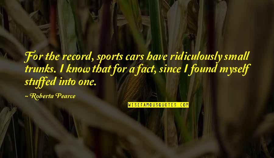 Found That One Quotes By Roberta Pearce: For the record, sports cars have ridiculously small