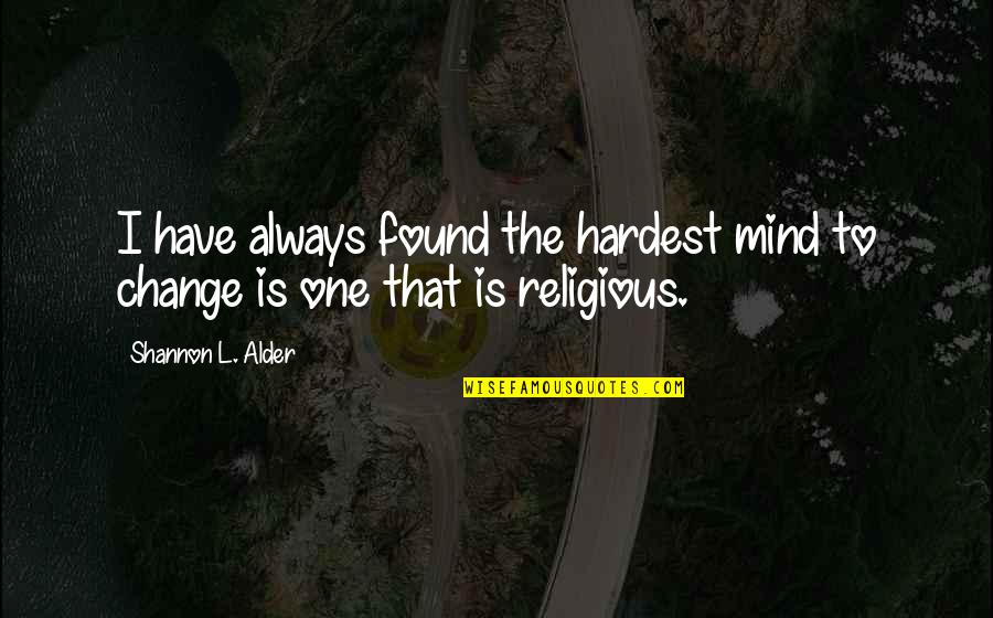 Found That One Quotes By Shannon L. Alder: I have always found the hardest mind to