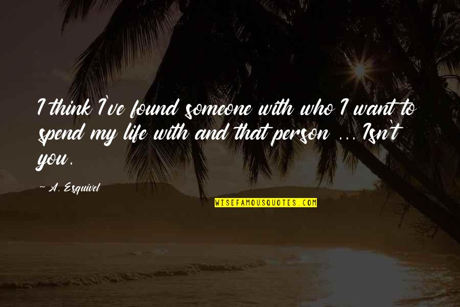 Found That Someone Quotes By A. Esquivel: I think I've found someone with who I