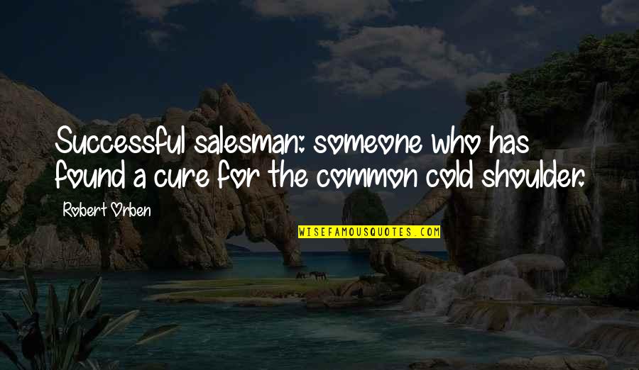 Found That Someone Quotes By Robert Orben: Successful salesman: someone who has found a cure