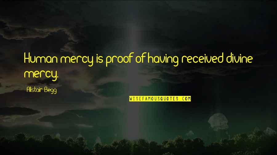 Found That Special Someone Quotes By Alistair Begg: Human mercy is proof of having received divine Found That Special Someone Quotes By Alistair Begg: Human mercy is proof of having received divine
