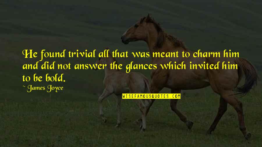 Found The Answer Quotes By James Joyce: He found trivial all that was meant to