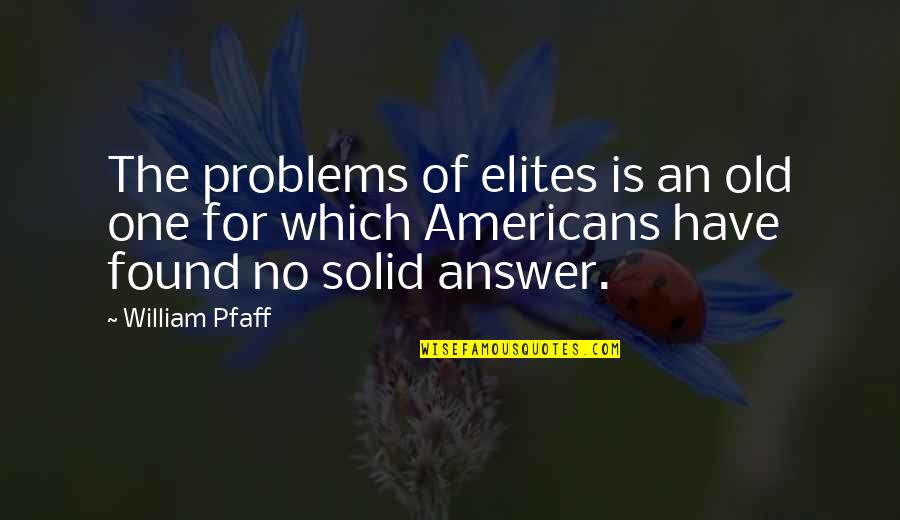 Found The Answer Quotes By William Pfaff: The problems of elites is an old one