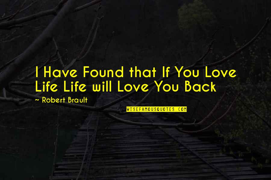 Found The Love Of My Life Quotes By Robert Brault: I Have Found that If You Love Life