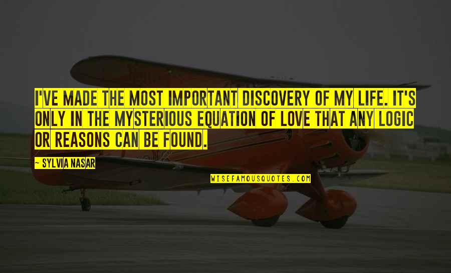 Found The Love Of My Life Quotes By Sylvia Nasar: I've made the most important discovery of my